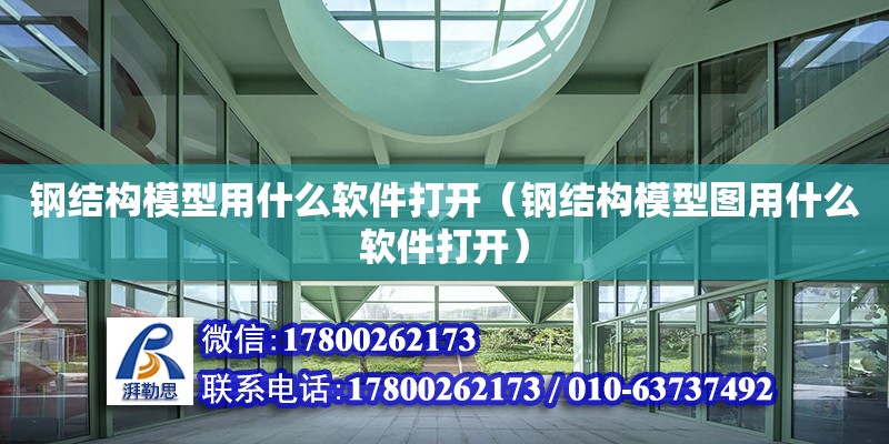 鋼結(jié)構(gòu)模型用什么軟件打開（鋼結(jié)構(gòu)模型圖用什么軟件打開）