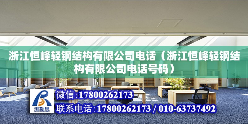 浙江恒峰輕鋼結(jié)構(gòu)有限公司電話（浙江恒峰輕鋼結(jié)構(gòu)有限公司電話號碼）