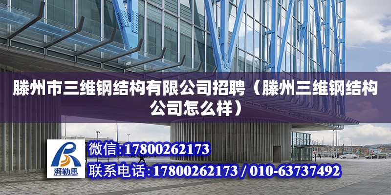 滕州市三維鋼結(jié)構(gòu)有限公司招聘（滕州三維鋼結(jié)構(gòu)公司怎么樣） 結(jié)構(gòu)框架設(shè)計(jì)