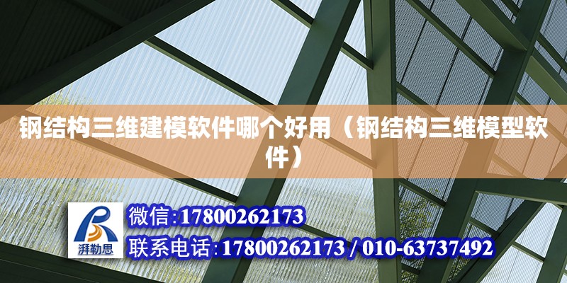 鋼結(jié)構(gòu)三維建模軟件哪個好用（鋼結(jié)構(gòu)三維模型軟件）