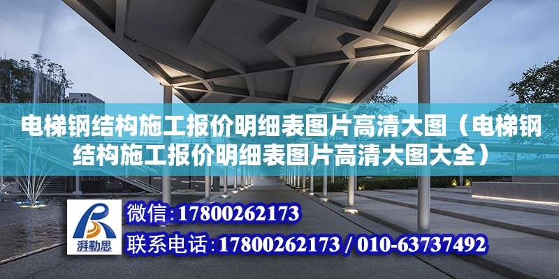 電梯鋼結(jié)構(gòu)施工報(bào)價(jià)明細(xì)表圖片高清大圖（電梯鋼結(jié)構(gòu)施工報(bào)價(jià)明細(xì)表圖片高清大圖大全） 結(jié)構(gòu)砌體設(shè)計(jì)