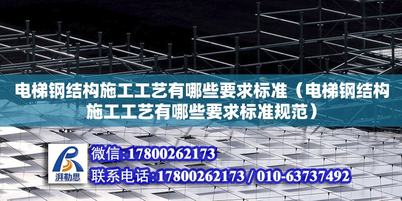 電梯鋼結(jié)構(gòu)施工工藝有哪些要求標準（電梯鋼結(jié)構(gòu)施工工藝有哪些要求標準規(guī)范） 鋼結(jié)構(gòu)鋼結(jié)構(gòu)螺旋樓梯設計