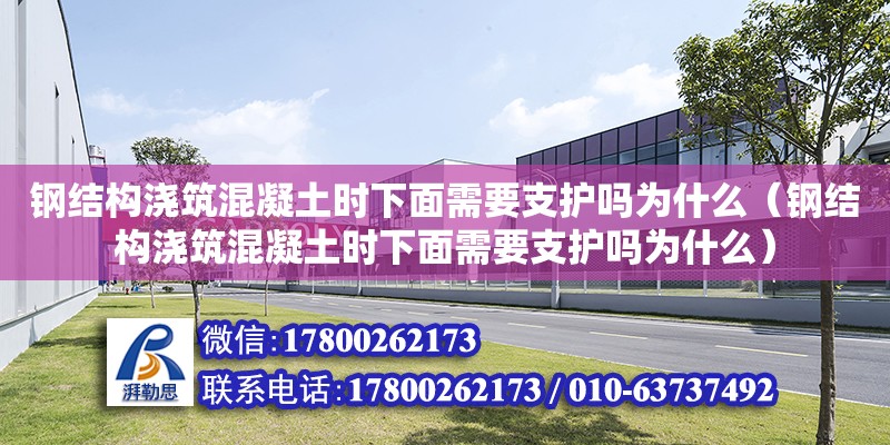 鋼結(jié)構(gòu)澆筑混凝土?xí)r下面需要支護(hù)嗎為什么（鋼結(jié)構(gòu)澆筑混凝土?xí)r下面需要支護(hù)嗎為什么）