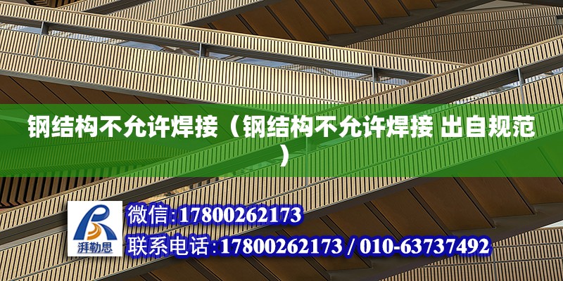 鋼結(jié)構(gòu)不允許焊接（鋼結(jié)構(gòu)不允許焊接 出自規(guī)范）