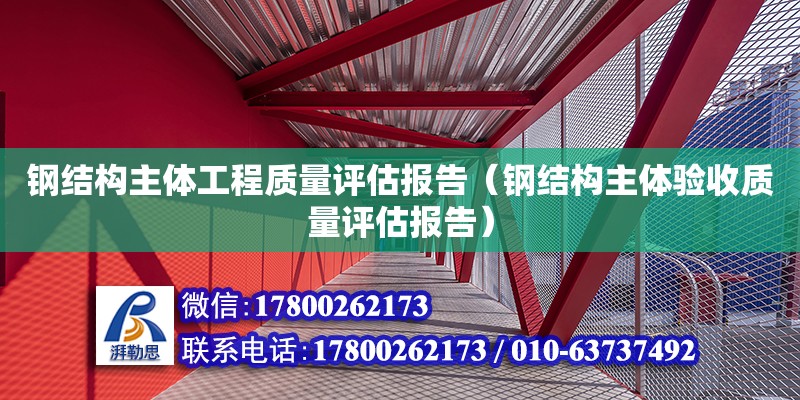 鋼結(jié)構(gòu)主體工程質(zhì)量評估報告（鋼結(jié)構(gòu)主體驗收質(zhì)量評估報告） 鋼結(jié)構(gòu)網(wǎng)架施工