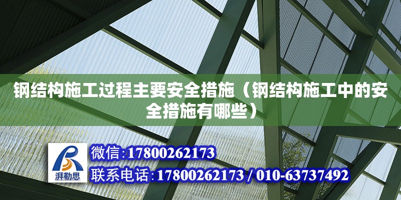 鋼結(jié)構(gòu)施工過程主要安全措施（鋼結(jié)構(gòu)施工中的安全措施有哪些） 結(jié)構(gòu)橋梁鋼結(jié)構(gòu)施工