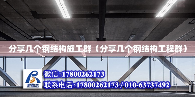 分享幾個鋼結(jié)構(gòu)施工群（分享幾個鋼結(jié)構(gòu)工程群）