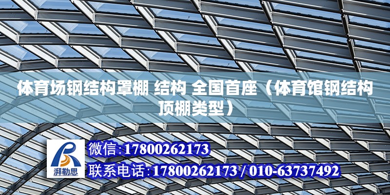 體育場鋼結(jié)構(gòu)罩棚 結(jié)構(gòu) 全國首座（體育館鋼結(jié)構(gòu)頂棚類型）