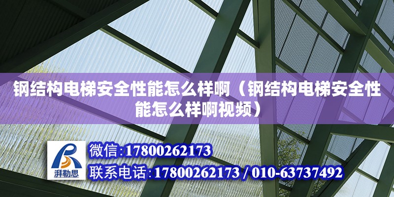 鋼結(jié)構(gòu)電梯安全性能怎么樣?。ㄤ摻Y(jié)構(gòu)電梯安全性能怎么樣啊視頻） 裝飾幕墻設(shè)計(jì)