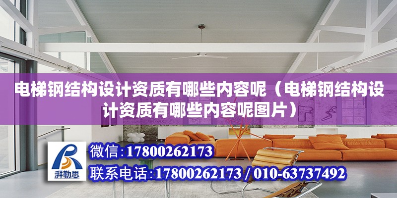 電梯鋼結構設計資質有哪些內容呢（電梯鋼結構設計資質有哪些內容呢圖片）