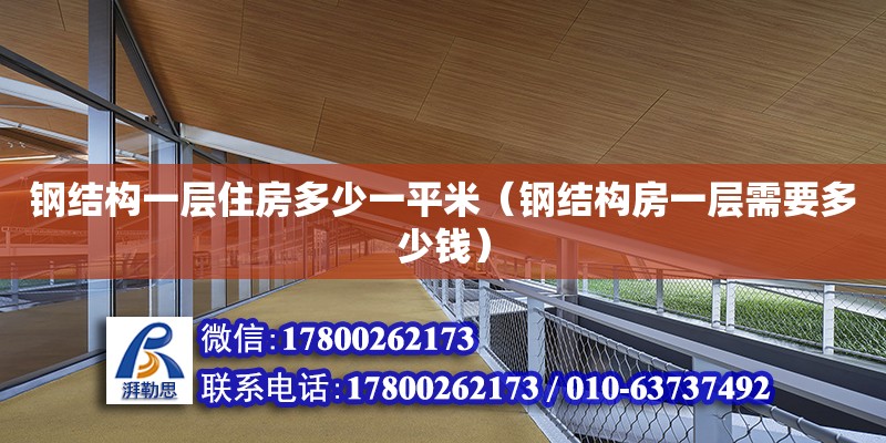 鋼結(jié)構(gòu)一層住房多少一平米（鋼結(jié)構(gòu)房一層需要多少錢） 全國鋼結(jié)構(gòu)廠