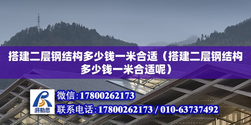 搭建二層鋼結(jié)構(gòu)多少錢一米合適（搭建二層鋼結(jié)構(gòu)多少錢一米合適呢） 鋼結(jié)構(gòu)鋼結(jié)構(gòu)停車場施工