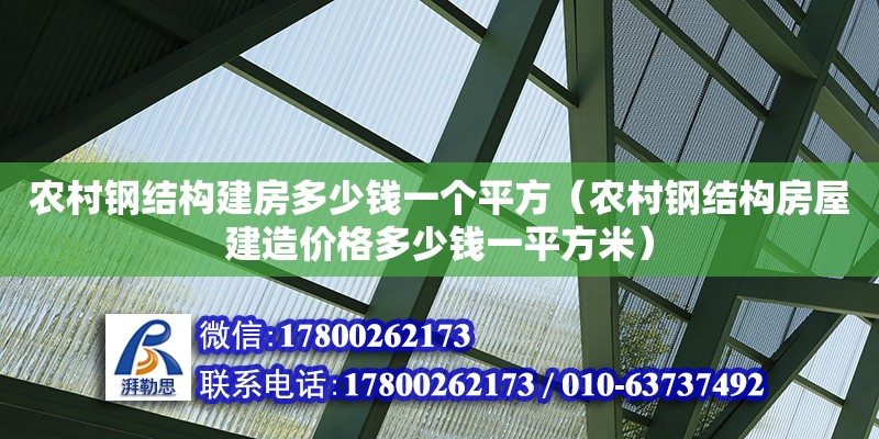 農(nóng)村鋼結(jié)構(gòu)建房多少錢一個(gè)平方（農(nóng)村鋼結(jié)構(gòu)房屋建造價(jià)格多少錢一平方米）