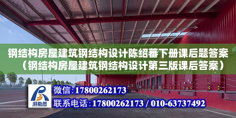 鋼結構房屋建筑鋼結構設計陳紹蕃下冊課后題答案（鋼結構房屋建筑鋼結構設計第三版課后答案）