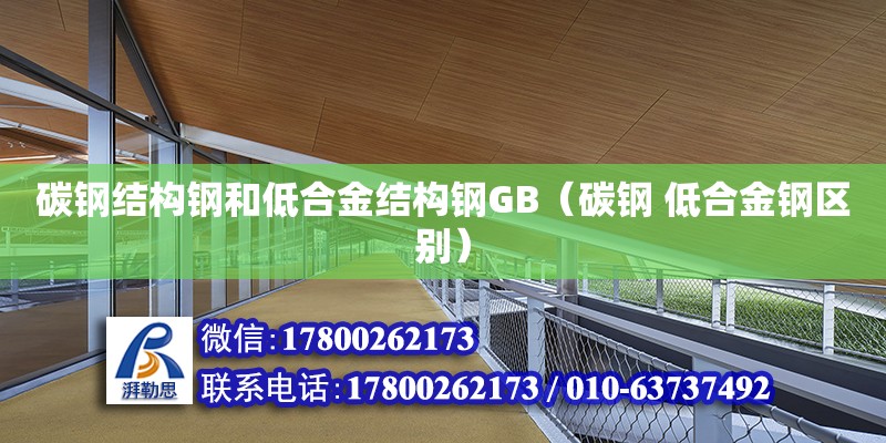 碳鋼結構鋼和低合金結構鋼GB（碳鋼 低合金鋼區(qū)別）