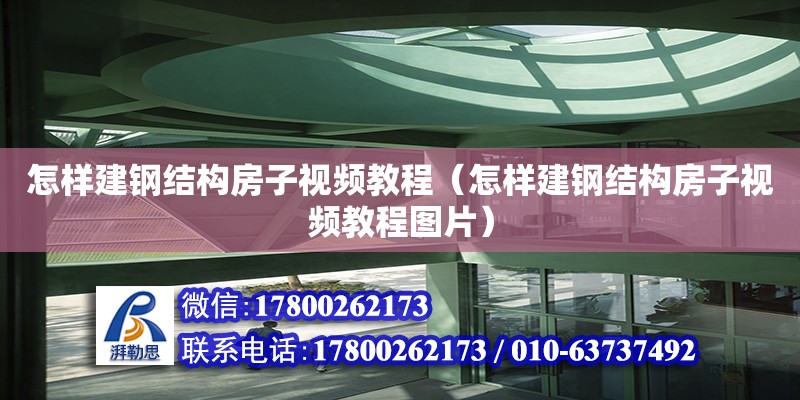 怎樣建鋼結(jié)構(gòu)房子視頻教程（怎樣建鋼結(jié)構(gòu)房子視頻教程圖片）