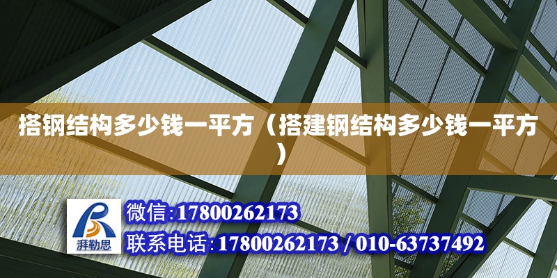 搭鋼結構多少錢一平方（搭建鋼結構多少錢一平方）