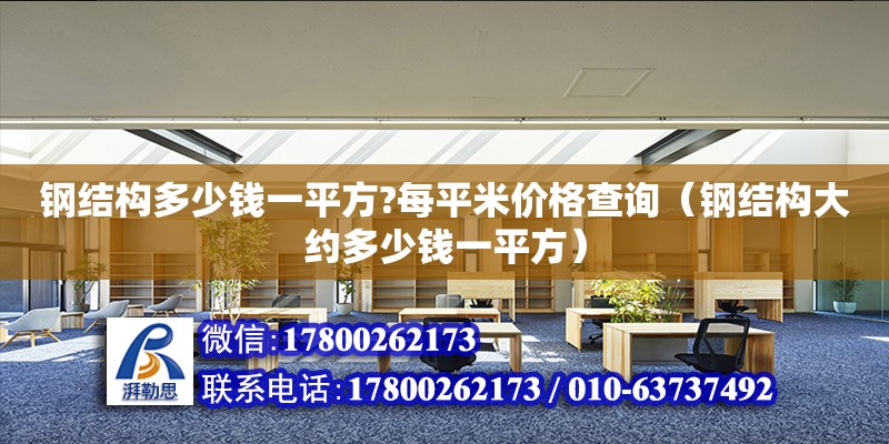 鋼結(jié)構(gòu)多少錢一平方?每平米價(jià)格查詢（鋼結(jié)構(gòu)大約多少錢一平方） 結(jié)構(gòu)橋梁鋼結(jié)構(gòu)設(shè)計(jì)