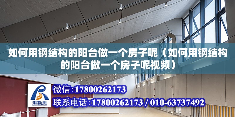 如何用鋼結(jié)構(gòu)的陽臺做一個房子呢（如何用鋼結(jié)構(gòu)的陽臺做一個房子呢視頻）