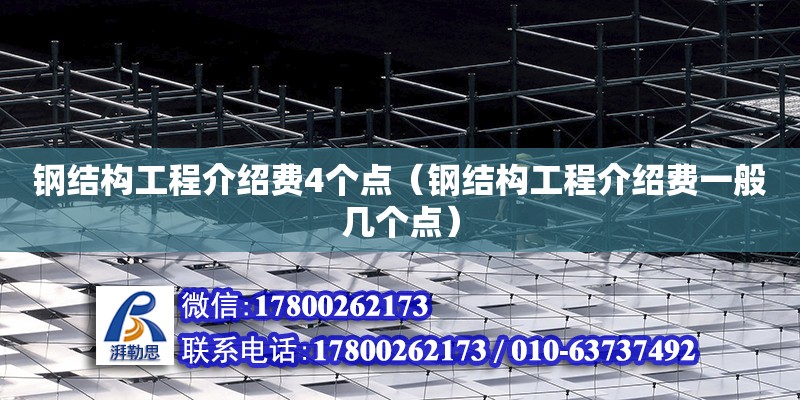 鋼結(jié)構(gòu)工程介紹費4個點（鋼結(jié)構(gòu)工程介紹費一般幾個點）