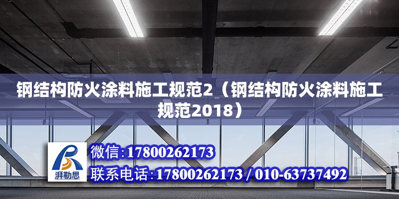 鋼結(jié)構(gòu)防火涂料施工規(guī)范2（鋼結(jié)構(gòu)防火涂料施工規(guī)范2018）