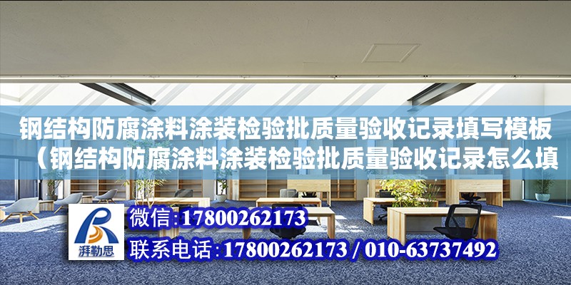 鋼結(jié)構(gòu)防腐涂料涂裝檢驗(yàn)批質(zhì)量驗(yàn)收記錄填寫模板（鋼結(jié)構(gòu)防腐涂料涂裝檢驗(yàn)批質(zhì)量驗(yàn)收記錄怎么填寫）