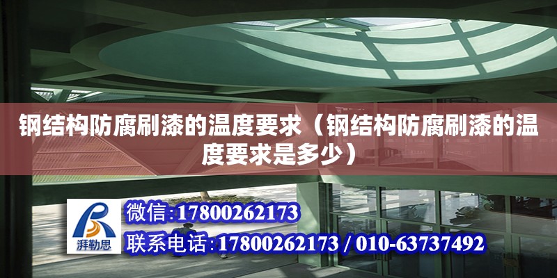 鋼結(jié)構(gòu)防腐刷漆的溫度要求（鋼結(jié)構(gòu)防腐刷漆的溫度要求是多少）