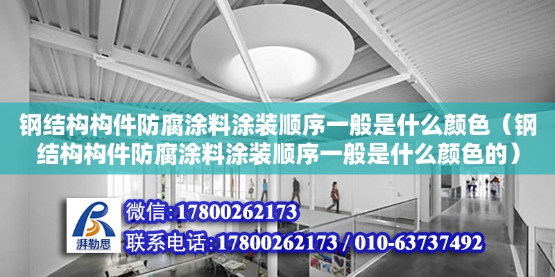 鋼結(jié)構(gòu)構(gòu)件防腐涂料涂裝順序一般是什么顏色（鋼結(jié)構(gòu)構(gòu)件防腐涂料涂裝順序一般是什么顏色的） 鋼結(jié)構(gòu)門式鋼架施工