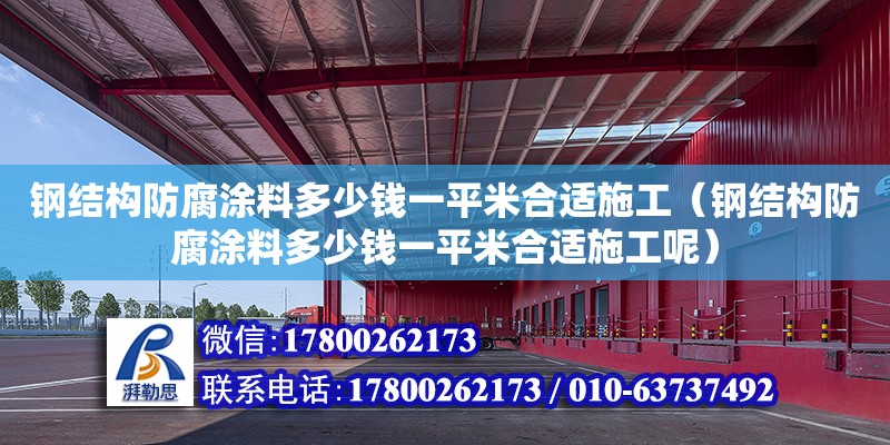 鋼結(jié)構(gòu)防腐涂料多少錢一平米合適施工（鋼結(jié)構(gòu)防腐涂料多少錢一平米合適施工呢） 建筑方案設(shè)計(jì)