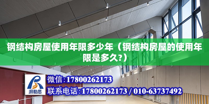 鋼結(jié)構(gòu)房屋使用年限多少年（鋼結(jié)構(gòu)房屋的使用年限是多久?） 結(jié)構(gòu)工業(yè)裝備設(shè)計(jì)