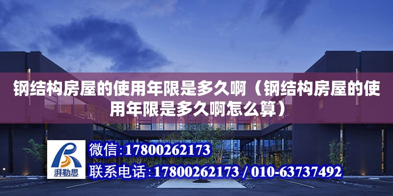 鋼結(jié)構(gòu)房屋的使用年限是多久?。ㄤ摻Y(jié)構(gòu)房屋的使用年限是多久啊怎么算）