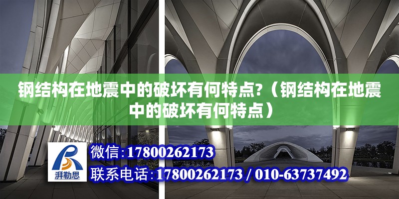 鋼結(jié)構(gòu)在地震中的破壞有何特點(diǎn)?（鋼結(jié)構(gòu)在地震中的破壞有何特點(diǎn)）