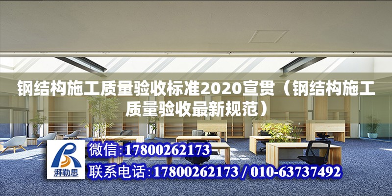 鋼結(jié)構(gòu)施工質(zhì)量驗收標(biāo)準(zhǔn)2020宣貫（鋼結(jié)構(gòu)施工質(zhì)量驗收最新規(guī)范）