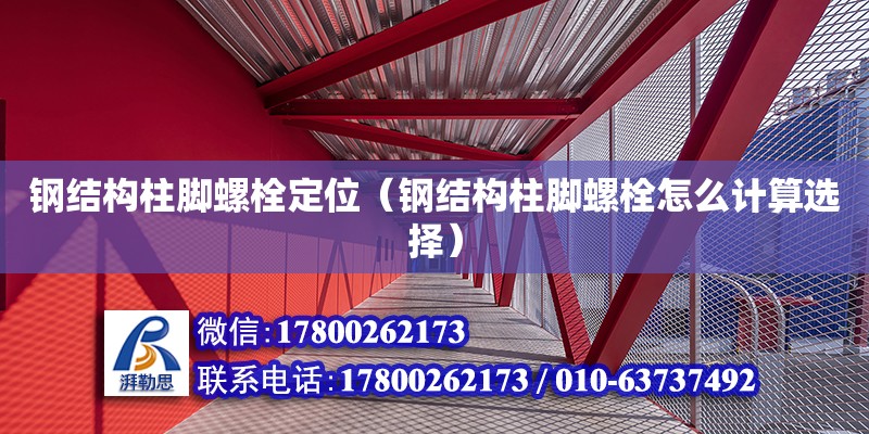 鋼結(jié)構(gòu)柱腳螺栓定位（鋼結(jié)構(gòu)柱腳螺栓怎么計算選擇） 鋼結(jié)構(gòu)跳臺施工