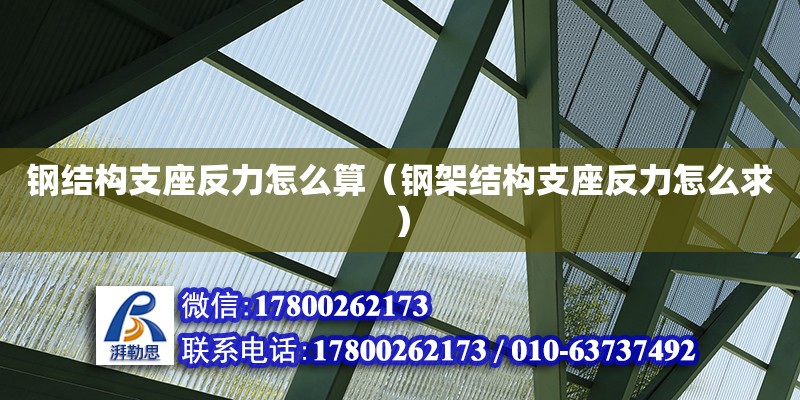 鋼結(jié)構(gòu)支座反力怎么算（鋼架結(jié)構(gòu)支座反力怎么求） 建筑消防施工