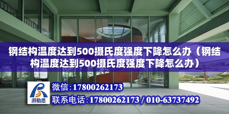 鋼結(jié)構(gòu)溫度達到500攝氏度強度下降怎么辦（鋼結(jié)構(gòu)溫度達到500攝氏度強度下降怎么辦）