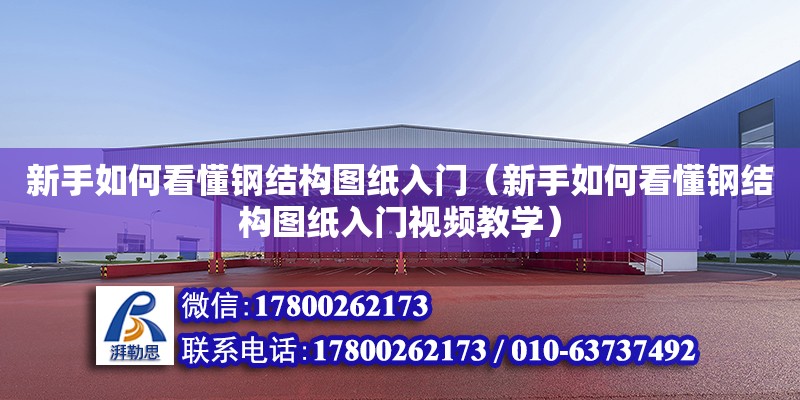 新手如何看懂鋼結(jié)構(gòu)圖紙入門（新手如何看懂鋼結(jié)構(gòu)圖紙入門視頻教學）