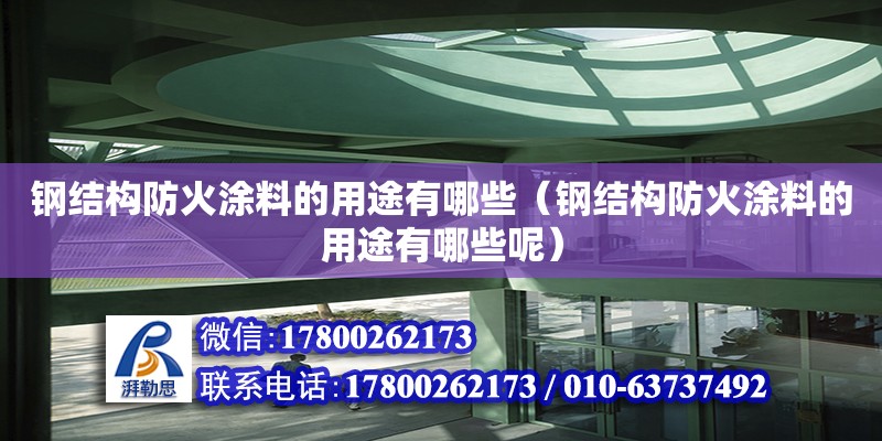 鋼結(jié)構(gòu)防火涂料的用途有哪些（鋼結(jié)構(gòu)防火涂料的用途有哪些呢）