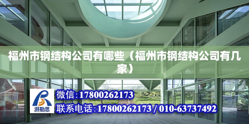 福州市鋼結(jié)構(gòu)公司有哪些（福州市鋼結(jié)構(gòu)公司有幾家）