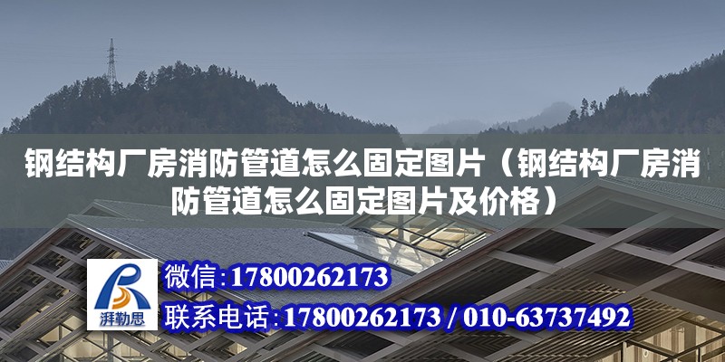 鋼結(jié)構(gòu)廠房消防管道怎么固定圖片（鋼結(jié)構(gòu)廠房消防管道怎么固定圖片及價(jià)格）