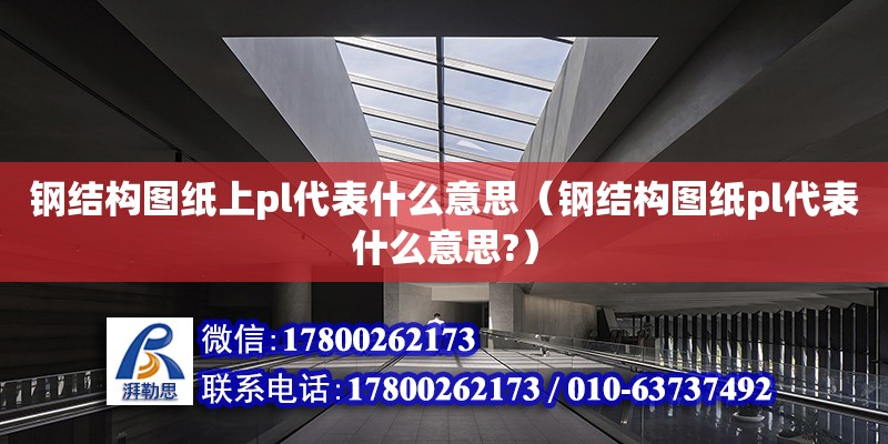 鋼結(jié)構(gòu)圖紙上pl代表什么意思（鋼結(jié)構(gòu)圖紙pl代表什么意思?）