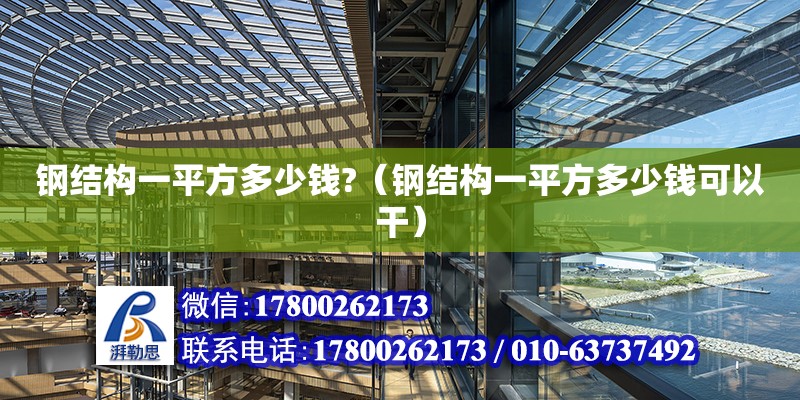 鋼結(jié)構(gòu)一平方多少錢?（鋼結(jié)構(gòu)一平方多少錢可以干） 鋼結(jié)構(gòu)跳臺施工