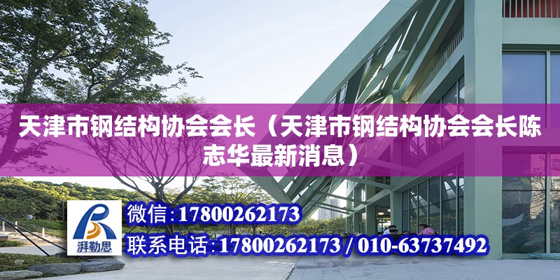 天津市鋼結(jié)構(gòu)協(xié)會(huì)會(huì)長(zhǎng)（天津市鋼結(jié)構(gòu)協(xié)會(huì)會(huì)長(zhǎng)陳志華最新消息） 鋼結(jié)構(gòu)鋼結(jié)構(gòu)停車場(chǎng)施工