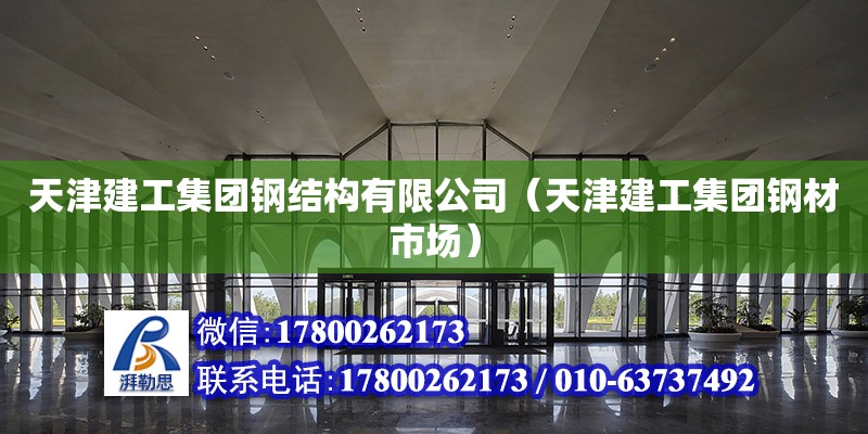 天津建工集團(tuán)鋼結(jié)構(gòu)有限公司（天津建工集團(tuán)鋼材市場）