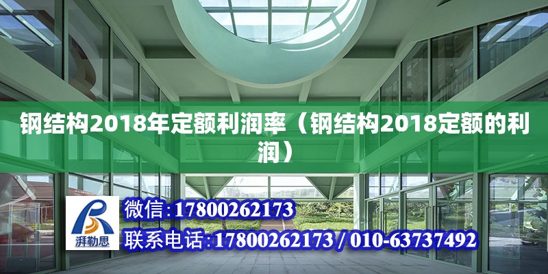 鋼結(jié)構(gòu)2018年定額利潤率（鋼結(jié)構(gòu)2018定額的利潤）