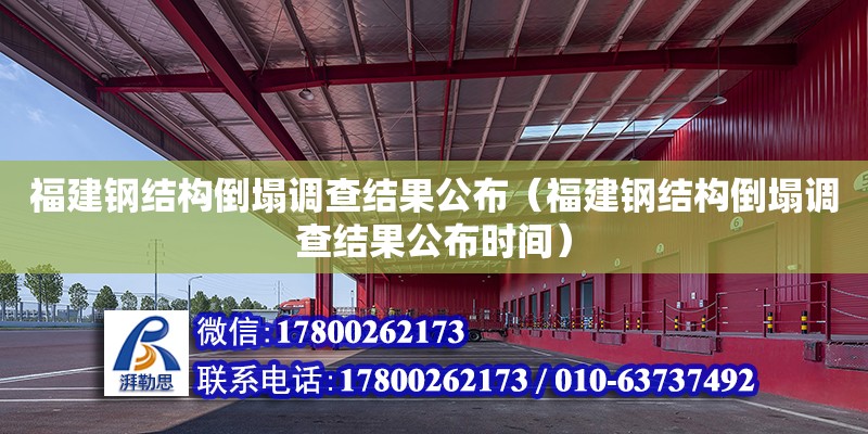 福建鋼結(jié)構(gòu)倒塌調(diào)查結(jié)果公布（福建鋼結(jié)構(gòu)倒塌調(diào)查結(jié)果公布時(shí)間）