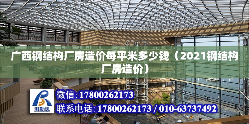 廣西鋼結(jié)構(gòu)廠房造價(jià)每平米多少錢（2021鋼結(jié)構(gòu)廠房造價(jià)）