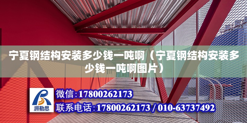 寧夏鋼結(jié)構(gòu)安裝多少錢一噸?。▽幭匿摻Y(jié)構(gòu)安裝多少錢一噸啊圖片）