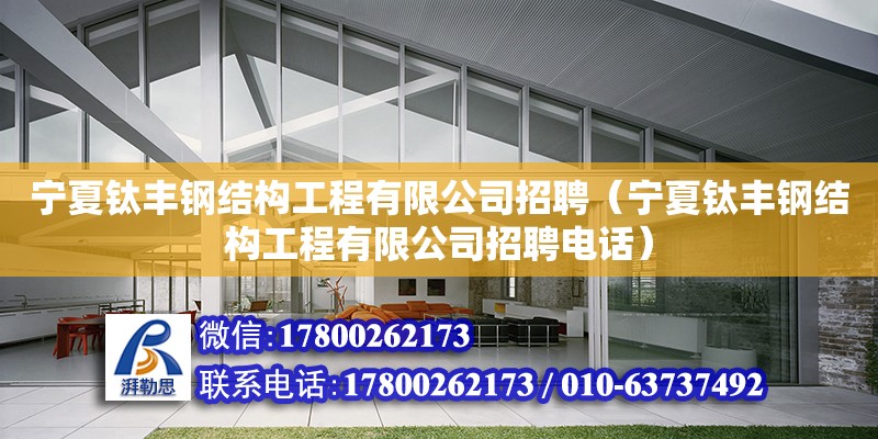 寧夏鈦豐鋼結(jié)構(gòu)工程有限公司招聘（寧夏鈦豐鋼結(jié)構(gòu)工程有限公司招聘電話） 結(jié)構(gòu)工業(yè)裝備施工