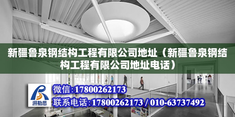 新疆魯泉鋼結(jié)構(gòu)工程有限公司地址（新疆魯泉鋼結(jié)構(gòu)工程有限公司地址電話） 結(jié)構(gòu)電力行業(yè)設(shè)計(jì)